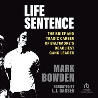 Life Sentence: The Brief and Tragic Career of Baltimore’s Deadliest Gang Leader - Mark Bowden