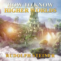 How to Know Higher Worlds - Rudolph Steiner