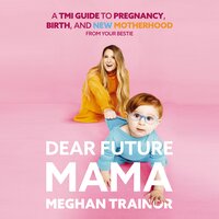 Dear Future Mama: A TMI Guide to Pregnancy, Birth, and Motherhood from Your Bestie - Meghan Trainor