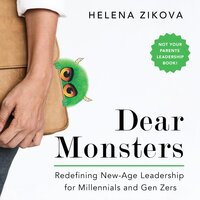 Dear Monsters: Redefining New-Age Leadership for Millennials and GenZers - Helena Zikova
