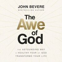 The Awe of God: The Astounding Way a Healthy Fear of God Transforms Your Life - John Bevere