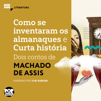 Como se inventaram os almanaques e Curta história: dois contos de Machado de Assis - Machado de Assis