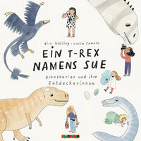 Ein T-Rex namens Sue - Dinosaurier und ihre Entdeckerinnen (Gekürzt) - Birk Grüling