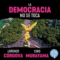 La democracia no se toca - Ciro Murayama, Lorenzo Córdova