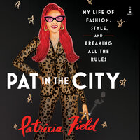 Pat in the City: My Life of Fashion, Style, and Breaking All the Rules - Patricia Field