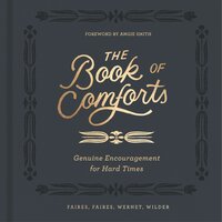 The Book of Comforts: Genuine Encouragement for Hard Times - Kaitlin Wernet, Rebecca Faires, Cymone Wilder, Caleb Faires