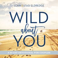 Wild About You: A 60-Day Devotional for Couples - John Eldredge, Stasi Eldredge