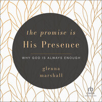The Promise is His Presence: Why God is Always Enough - Glenna Marshall