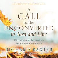 A Call to the Unconverted to Turn and Live - Richard Baxter