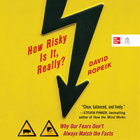 How Risky Is It, Really?: Why Our Fears Don't Always Match the Facts - David Ropeik