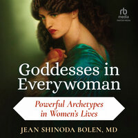 Goddesses in Everywoman: Powerful Archetypes in Women's Lives - Jean Shinoda Bolen