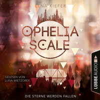 Die Sterne werden fallen - Ophelia Scale, Teil 3 (Ungekürzt) - Lena Kiefer