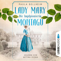 Die Impfpionierin - Lady Mary Montagu - Mit ihrem Wissen rettete sie Menschenleben und schrieb Medizingeschichte (Ungekürzt) - Paula Bellheim