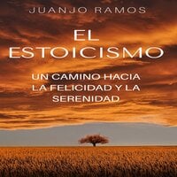 El estoicismo: un camino hacia la felicidad y la serenidad - Juanjo Ramos