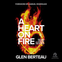 A Heart on Fire: You Are Chosen to Change the World - Glen Berteau