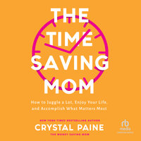 The Time-Saving Mom: How to Juggle a Lot, Enjoy Your Life, and Accomplish What Matters Most - Crystal Paine