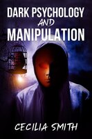 Dark Psychology and Manipulation: Learn how to use mind control, cognitive science top secrets, and how to use NLP and persuasion to get what you want (2022 Guide for Beginners) - Cecilia Smith