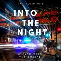 Into the Night: A Year with the Police - Matt Lloyd-Rose