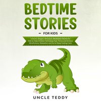 Bedtime Stories For Kids: Unicorns, Dragons, Dinosaurs. Meditation Stories for Kids  To Help Children Fall Asleep Fast, Thrive And Achieve Mindfulness, Relaxation And Go To SLEEP Feeling Calm - Uncle Teddy