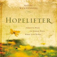 Hopelifter: Creative Ways to Spread Hope When Life Hurts - Kathe Wunnenberg