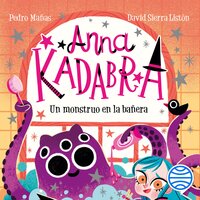 Anna Kadabra 3. Un monstruo en la bañera - Pedro Mañas, David Sierra Listón