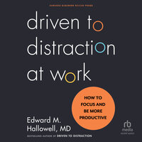 Driven to Distraction at Work: How to Focus and Be More Productive - Ned Hallowell