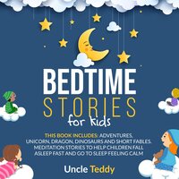 Bedtime Stories For Kids: This Book Includes: Adventures, Unicorn, Dragon, Dinosaurs And Short Fables. Meditation Stories To Help Children Fall Asleep Fast And Go To Sleep Feeling Calm - Uncle Teddy