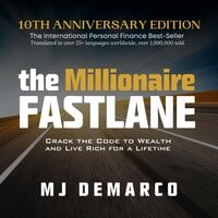 The Millionaire Fastlane, 10th Anniversary Edition: Crack the Code to Wealth and Live Rich for a Lifetime - MJ DeMarco