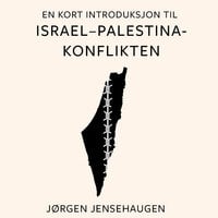En kort introduksjon til Israel–Palestina-konflikten - Jørgen Jensehaugen