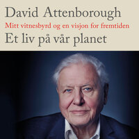 Et liv på vår planet - Mitt vitnesbyrd og en visjon for fremtiden - David Attenborough