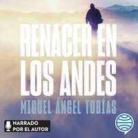 Renacer en los Andes: Cuando no rendirse es la única opción - Miguel Ángel Tobías