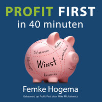 Profit First in 40 minuten: Een simpel systeem om je bedrijf te transformeren van een Cash-Eating Monster in een Money-Making Machine! - Femke Hogema