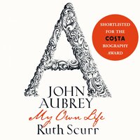 John Aubrey: My Own Life - Ruth Scurr