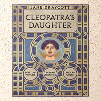 Cleopatra's Daughter: Egyptian Princess, Roman Prisoner, African Queen - Jane Draycott