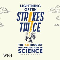 Lightening Often Strikes Twice: The 50 Biggest Misconceptions in Science - Brian Clegg