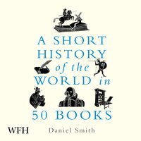 A Short History of the World in 50 Books - Daniel Smith