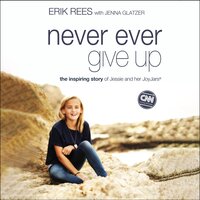 Never Ever Give Up: The Inspiring Story of Jessie and Her JoyJars - Erik Rees