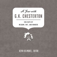 A Year with G. K. Chesterton: 365 Days of Wisdom, Wit, and Wonder - Kevin Belmonte