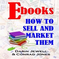 E-books: How to Market and Sell Them - Conrad Jones, Darin Jewell