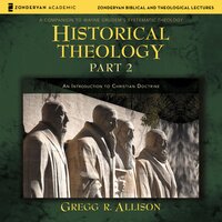Historical Theology: Part 2: An Introduction to Christian Doctrine - Gregg Allison