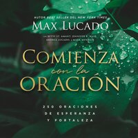 Comienza con la oración: 250 Oraciones de esperanza y fortaleza - Max Lucado