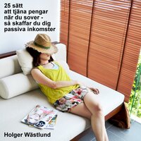 25 sätt att tjäna pengar när du sover – så skaffar du dig passiva inkomster - Holger Wästlund