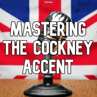 Mastering The Cockney Accent: An Interactive Guide To Developing A Cockney Accent For The Stage or Screen - Stephanie Lam