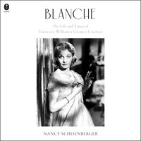 Blanche: The Life and Times of Tennessee Williams's Greatest Creation - Nancy Schoenberger
