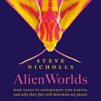 Alien Worlds: The Secret Lives of Insects - Steve Nicholls