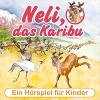 Neli, das Karibu - Ein musikalisches Hörspielabenteuer für Kinder! - Peter Huber