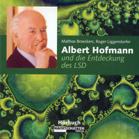 Albert Hofmann und die Entdeckung des LSD - Roger Liggenstorfer, Mathias Broeckers