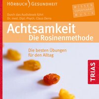 Achtsamkeit. Die Rosinenmethode (Hörbuch): Die besten Übungen für den Alltag - Claus Derra