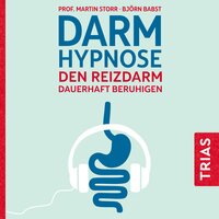 Darmhypnose: Den Reizdarm dauerhaft beruhigen - Martin Storr, Björn Babst
