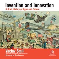 Invention and Innovation: A Brief History of Hype and Failure - Vaclav Smil
